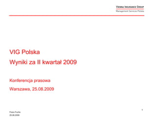 VIG Polska Wyniki za II kwartał 2009  Konferencja prasowa Wa rszawa ,  25.08 .2009   