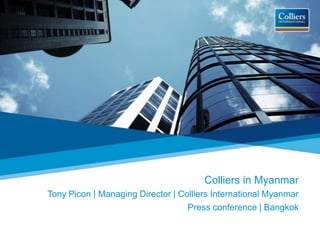 Colliers in Myanmar
Tony Picon | Managing Director | Colliers International Myanmar
Press conference | Bangkok
 