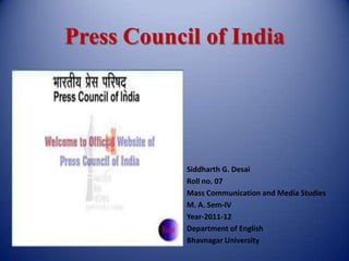Press Council of India




            Siddharth G. Desai
            Roll no. 07
            Mass Communication and Media Studies
            M. A. Sem-IV
            Year-2011-12
            Department of English
            Bhavnagar University
 