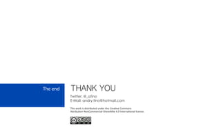 THANK YOU
Twitter: @_atino
E-Mail: andry.tino@hotmail.com
The end
This work is distributed under the Creative Commons
Attribution-NonCommercial-ShareAlike 4.0 International license.
 