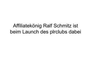 Affiliatekönig Ralf Schmitz ist
beim Launch des plrclubs dabei
 
