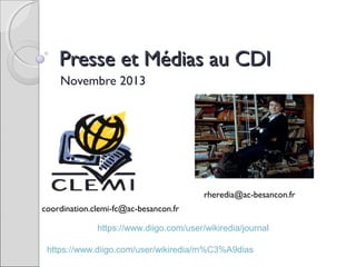 Presse et Médias au CDI
Novembre 2013

rheredia@ac-besancon.fr
coordination.clemi-fc@ac-besancon.fr
https://www.diigo.com/user/wikiredia/journal
https://www.diigo.com/user/wikiredia/m%C3%A9dias

 