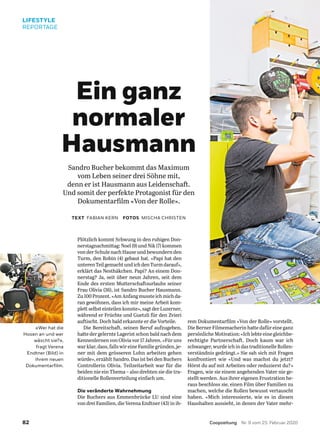 Ein ganz
normaler
Hausmann
Sandro Bucher bekommt das Maximum
vom Leben seiner drei Söhne mit,
denn er ist Hausmann aus Leidenschaft.
Und somit der perfekte Protagonist für den
Dokumentarﬁlm «Von der Rolle».
TEXT FABIAN KERN FOTOS MISCHA CHRISTEN
Plötzlich kommt Schwung in den ruhigen Don-
nerstagnachmittag: Noel (9) und Nik (7) kommen
von der Schule nach Hause und bewundern den
Turm, den Robin (4) gebaut hat. «Papi hat den
unteren Teil gemacht und ich den Turm darauf»,
erklärt das Nesthäkchen. Papi? An einem Don-
nerstag? Ja, seit über neun Jahren, seit dem
Ende des ersten Mutterschaftsurlaubs seiner
Frau Olivia (36), ist Sandro Bucher Hausmann.
Zu100Prozent.«AmAnfang mussteichmichda-
ran gewöhnen, dass ich mir meine Arbeit kom-
plett selbst einteilen konnte», sagt der Luzerner,
während er Früchte und Guetzli für den Zvieri
auftischt. Doch bald erkannte er die Vorteile.
Die Bereitschaft, seinen Beruf aufzugeben,
hatte der gelernte Lagerist schon bald nach dem
Kennenlernen von Olivia vor 17 Jahren. «Für uns
war klar, dass, falls wir eine Familie gründen, je-
ner mit dem grösseren Lohn arbeiten gehen
würde», erzählt Sandro. Das ist bei den Buchers
Controllerin Olivia. Teilzeitarbeit war für die
beiden nie ein Thema – also drehten sie die tra-
ditionelle Rollenverteilung einfach um.
Die veränderte Wahrnehmung
Die Buchers aus Emmenbrücke LU sind eine
von drei Familien, die Verena Endtner (43) in ih-
LIFESTYLE
REPORTAGE
rem Dokumentarﬁlm «Von der Rolle» vorstellt.
Die Berner Filmemacherin hatte dafür eine ganz
persönliche Motivation: «Ich lebte eine gleichbe-
rechtigte Partnerschaft. Doch kaum war ich
schwanger, wurde ich in das traditionelle Rollen-
verständnis gedrängt.» Sie sah sich mit Fragen
konfrontiert wie «Und was machst du jetzt?
Hörst du auf mit Arbeiten oder reduzierst du?»
Fragen, wie sie einem angehenden Vater nie ge-
stellt werden. Aus ihrer eigenen Frustration he-
raus beschloss sie, einen Film über Familien zu
machen, welche die Rollen bewusst vertauscht
haben. «Mich interessierte, wie es in diesen
Haushalten aussieht, in denen der Vater mehr-
«Wer hat die
Hosen an und wer
wäscht sie?»,
fragt Verena
Endtner (Bild) in
ihrem neuen
Dokumentarfilm.
82 Coopzeitung Nr. 9 vom 25. Februar 2020
 