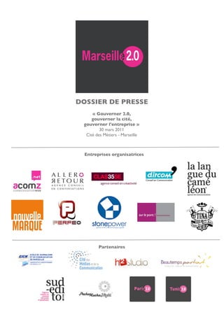 DOSSIER DE PRESSE
     « Gouverner 2.0,
     gouverner la cité,
 gouverner l'entreprise »
         30 mars 2011
  Cité des Métiers - Marseille



  Entreprises organisatrices




        Partenaires
 