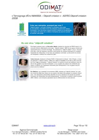 « Témoignage d'Éric NIAKISSA – Objectif création » - ADITEC Objectif création
2008




ODIMAT                                    www.odimat.fr                        Page 18 sur 18

          Agence Commerciale                                            Siège social
7 av. Georges Pompidou – 92593 Levallois Perret            rue de l’Abregain – 62806 Liévin Cedex
 Tél : 01 47 48 22 94 – Fax : 01 47 48 27 00              Tél: 0825 620 045 – Fax : 0821 915 122
 