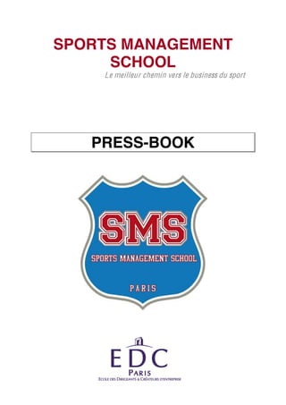 SPORTS MANAGEMENT
     SCHOOL
    Le meilleur chemin vers le business du sport




   PRESS-BOOK
 