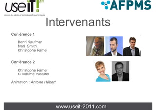 Intervenants
Conférence 1

   Henri Kaufman
   Mari Smith
   Christophe Ramel
   Ch i t h R     l


Conférence 2
C fé

   Christophe Ramel
   Guillaume Pasturel

Animation : Antoine Hébert
 