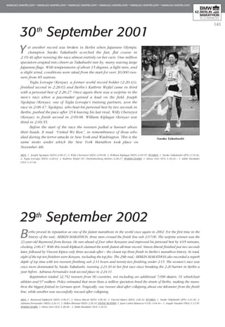 141
30th
September 2001
Y et another record was broken in Berlin when Japanese Olympic
champion Naoko Takahashi scorched the fast, flat course in
2:19:46 after running the race almost entirely on her own. One million
spectators erupted into cheers as Takahashi ran by, many waving large
Japanese flags. With temperatures of about 15 degrees, a light rain, and
a slight wind, conditions were ideal from the start for over 30,000 run-
ners from 85 nations.
Tegla Loroupe (Kenya), a former world record holder (2:20:43),
finished second in 2:28:03 and Berlin’s Kathrin Weßel came in third
with a personal best of 2:28:27. Once again there was a surprise in the
men’s race when a pacemaker gained a lead on the field. Joseph
Ngolepus (Kenya), one of Tegla Loroupe’s training partners, won the
race in 2:08:47. Ngolepus, who beat his personal best by two seconds in
Berlin, pushed the pace after 35 k leaving his last rival, Willy Cheruiyot
(Kenya), to finish second in 2:09:08. William Kiplagat (Kenya) was
third in 2:09:55.
Before the start of the race the runners pulled a banner above
their heads. It read: “United We Run”, in remembrance of those who
died during the terror attacks in New York and Washington. This is the
same motto under which the New York Marathon took place on
November 4th.
Men: 1. Joseph Ngolepus (KEN) 2:08:47, 2. Willy Cheruiyot (KEN) 2:09:08, 3. William Kiplagat (KEN) 2:09:55. Women: 1. Naoko Takahashi (JPN) 2:19:46,
2. Tegla Loroupe (KEN) 2:28:03, 3. Kathrin Weßel (SC Charlottenburg Berlin) 2:28:27. Wheelchairs: 1. Heinz Frei (SUI) 1:30:24 – 1. Edith Hunkeler
(SUI) 1:47:46.
29th
September 2002
Berlin proved its reputation as one of the fastest marathons in the world once again in 2002. For the first time in the
history of the real,- BERLIN-MARATHON, three men crossed the finish line sub 2:07:00. The surprise winner was the
23-year-old Raymond from Kenya. He ran ahead of four other Kenyans and improved his personal best by 4:05 minutes,
clocking 2:06:47. With this result Kipkoech claimed the tenth fastest all-time record. Simon Biwott finished just two seconds
later, followed by Vincent Kipsos only three seconds after – the closest top three finish in Berlin’s marathon history. In total,
eight of the top ten finishers were Kenyan, including the top five. The 29th real,- BERLIN-MARATHON also recorded a superb
depth of top time with ten runners finishing sub 2:11 hours and twenty-two finishing under 2:15. The women’s race was
once more dominated by Naoko Takahashi, running 2:21:49 in her first race since breaking the 2:20 barrier in Berlin a
year before. Adriana Fernandez took second place in 2:24:11.
Registration totaled 32,752 runners from 90 countries, not including an additional 7,098 skaters, 91 wheelchair
athletes and 97 walkers. Police estimated that more than a million spectators lined the streets of Berlin, making the mara-
thon the biggest festival in German sport. Tragically, one runner died after collapsing about one kilometer from the finish
line, while another was successfully rescued after collapsing.
Men: 1. Raymond Kipkoech (KEN) 2:06:47, 2. Simon Biwott (KEN) 2:06:49, 3. Vincent Kipsos (KEN) 2:06:52. Women: 1. Naoko Takahashi (JPN) 2:21:49, 2.
Adriana Fernandez (MEX) 2:24:11, 3. Hellen Rimutai (KEN) 2:26:10. Inline Skaters: 1. Juan Carlos Betancur (COL) 1:04:44 – 1. Angele Vaudan (FRA) 1:13:59.
Wheelchairs: 1. Heinz Frei (SUI) 1:28:28 – 1. Edith Hunkeler (SUI) 1:45:53.
Naoko Takahashi
 