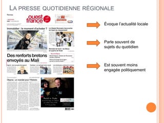 LA PRESSE QUOTIDIENNE RÉGIONALE
Évoque l’actualité locale
Parle souvent de
sujets du quotidien
Est souvent moins
engagée politiquement
 