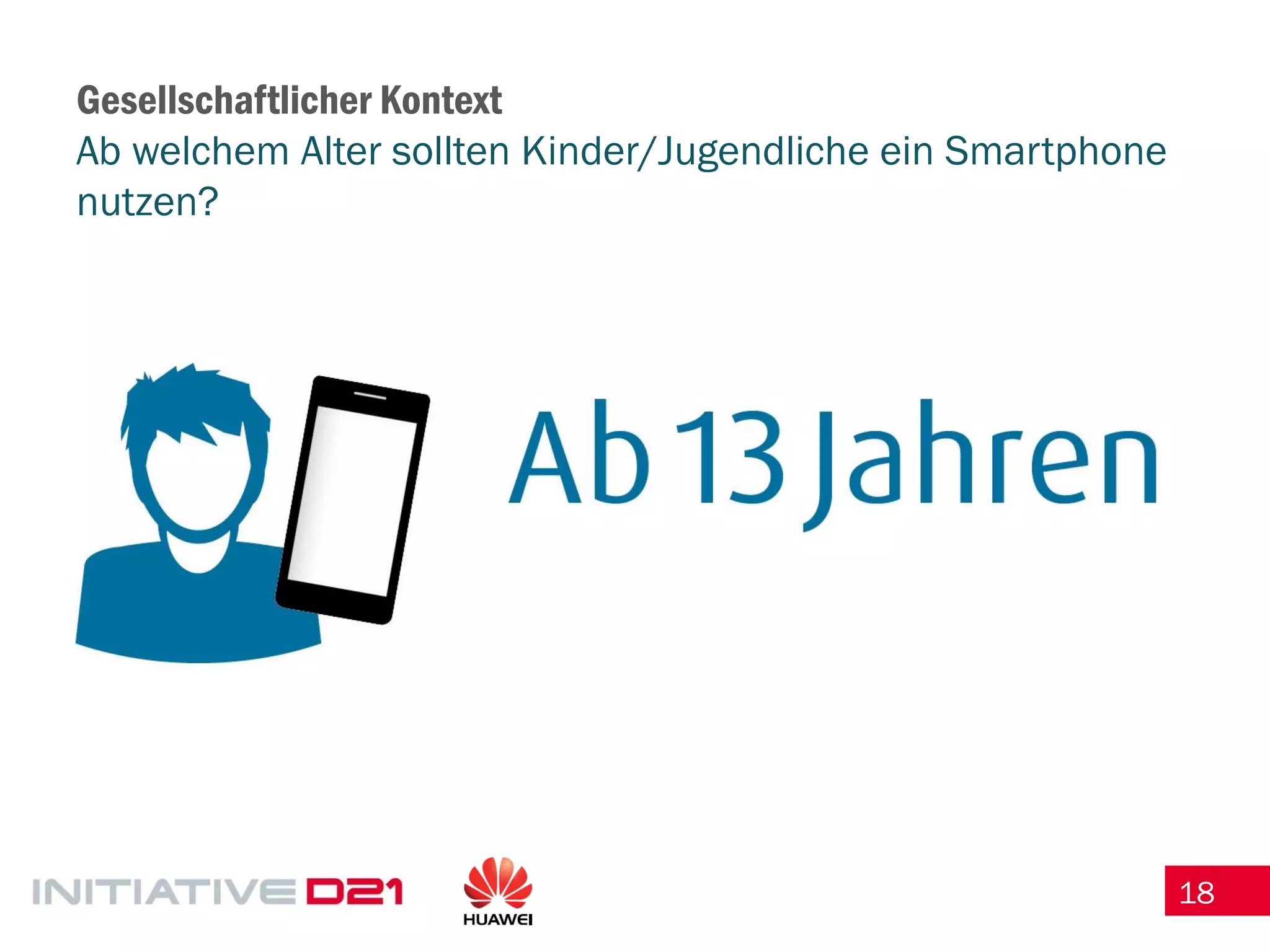 18 
Gesellschaftlicher Kontext Ab welchem Alter sollten Kinder/Jugendliche ein Smartphone nutzen?  