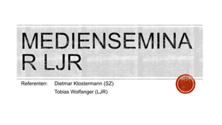 Referenten: Dietmar Klostermann (SZ)
Tobias Wolfanger (LJR)
 