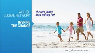 WOR(l)D
GLOBAL NETWORK

The turn you've
been waiting for!

INSPIRE
THE CHANGE

GLOBAL NETWORK PLC

 
