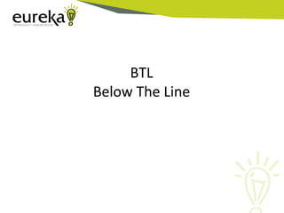 BTL   	
  
Below	
  The	
  Line	
  
 