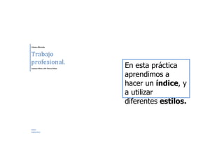 En esta práctica
aprendimos a
hacer un índice, y
a utilizar
diferentes estilos.
 