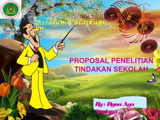 Assalamu’alaikum……..
!!!!




       PROPOSAL PENELITIAN
        TINDAKAN SEKOLAH



             B : Dyna Ayu
              y
             Sanjaya
 