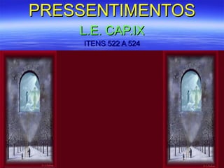 PRESSENTIMENTOS L.E. CAP.IX ITENS 522 A 524 