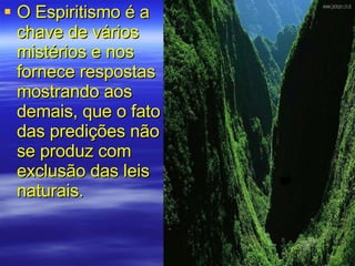 O Espiritismo é a chave de vários mistérios e nos fornece respostas  mostrando aos demais, que o fato das predições não se produz com exclusão das leis naturais. 