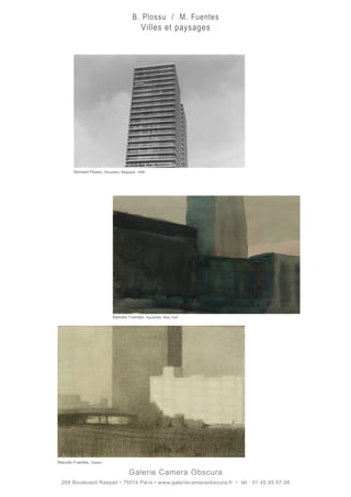 Galerie Camera Obscura
268 Boulevard Raspail • 75014 Paris • www.galeriecameraobscura.fr • tél : 01 45 45 67 08
Bernard Plossu. Bruxelles, Belgique, 1998
B. Plossu / M. Fuentes
Villes et paysages
Marcelo Fuentes. Aquarelle. New York
Marcelo Fuentes. Dessin.
 