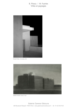Galerie Camera Obscura
268 Boulevard Raspail • 75014 Paris • www.galeriecameraobscura.fr • tél : 01 45 45 67 08
B. Plossu / M. Fuentes
Villes et paysages
Bernard Plossu. Villa Noailles, 2000
Marcelo Fuentes. Brooklyn, Fusain.
 