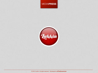 MEDIAPRESS




© 2012 Lukkin. All rights reserved - Developed by @TheDreamsLab
 