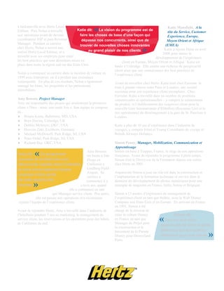 à Jacksonville avec Hertz Local
Edition. Puis Nolan a travaillé
aux opérations avant de devenir
                                          Katie dit:  « La vision du programme est de
                                            faire les choses de base d’une façon qui
                                                                                                   Katie Mansfield, A la
                                                                                                   tête du Service, Customer
                                                                                                   Experience, Europe,
coordinateur HIP et puis Revenue             dépasse nos concurrents, ainsi que de                Moyen Orient et Afrique
Manager. Pendant sa carrière                                                                     (EMEA)
                                            trouver de nouvelles choses innovantes
chez Hertz, Nolan a ouvert une
station Hertz Local Edition, et a                au grand plaisir de nos clients.       »       Katie a rejoint Hertz en avril
                                                                                               2008 pour mener le
travaillé avec ses employés pour créer                                                     développement de l’expérience
les best practices qui sont désormais mises en                       client en Europe, Moyen Orient et Afrique. Katie est
place dans toute la région sud-est des Etats-Unis.               basée à Uxbridge. Elle amène une richesse de perspicacité
                                                                     client ainsi que une connaissance des best practices de
Nolan a commencé sa carrière dans la location de voiture en          l’expérience client.
1999 avec Entreprise, où il a produit une croissance
remarquable. En plus de ces résultats, Nolan a également             Avant de travailler chez Hertz, Katie était chez Eurostar, le
managé les biens, les propriétés et les partenariats                 train à grande vitesse entre Paris et Londres, une société
immobiliers.                                                         reconnue pour son expérience client exemplaire. Chez
                                                                     Eurostar, Katie a travaillé dans un nombre de positions
Amy Benson, Project Manager                                          commerciales et opérationnelles – y compris le relancement
Amy est responsable des projets qui soutiennent la promesse          du produit, et l’établissement des exigences client pour la
client « Dites - nous une seule fois ». Son équipe se compose        nouvelle Gare Internationale d’Ebbsfleet (Royaume Uni) et le
de :                                                                 test opérationnel du déménagement à la gare de St. Pancreas à
♦ Briana Kems, Baltimore, MD, USA                                    Londres.
♦ Bryn Davies, Uxbridge, UK
♦ Debbie McIntyre, OKC, USA                                          Katie a plus de 10 ans d’expérience dans l’industrie de
♦ Hussein Zaki, Eschborn, Germany                                    voyages, y compris Ernst et Young Consultants de voyage et
♦ Michael McDowell, Park Ridge, NJ, USA                              British Airways Holidays.
♦ Peter Ordal, Park Ridge, NJ, USA
♦ Richard Ray, OKC, USA                                              Simon Penny, Manager, Mobilization, Communication et
                                                                     Apprentissage
Amy dit:    «   Ce programme
nouveau et excitant sera une
                                                  Amy Benson
                                                  est basée à San
                                                                     Simon est basé à Trappes, France, le siège de nos opérations
                                                                     françaises. Avant de rejoindre le programme à plein temps,
                                                                     Simon était le Direct-eur de la Formation depuis son entrée
                                                  Diego en
découverte capitale dans l’industrie              Californie à       chez Hertz en 2005.
et nous encourageons chaque                       Lindberg Field
                                                  Airport. Sa        Auparavant Simon a joué un rôle clé dans la construction et
employé à faire partie
                                                  carrière a         l’implantation de la formation technique et service dans le
de cette opportunité
           »
                                                  commencé il y      domaine du développement de photos numériques pour une
énorme.                                      a trois ans, quand      enseigne de magasins en France, Italie, Suisse et Belgique.
                                    elle a commencé en tant
                        que Manager service client. Peu après,       Simon a 13 années d’expérience de management de
            elle est passée aux opérations et a récemment            l’expérience client en tant que théâtre, avec la Walt Disney
rejoint l’équipe de l’expérience client.                             Company aux Etats-Unis et en Europe. En arrivant en France
                                                                     en 1991, Simon a été
Avant de rejoindre Hertz, Amy a travaillé dans l’industrie de        chargé de la mission de
l’hôtellerie pendant 5 ans au marketing, le management du            créer la culture Disney                   Simon dit:
service client, les réservations et les opérations pour des hôtels
de Californie du sud.
                                                                     en France en tant que
                                                                     Manager du Projet pour
                                                                                                   «     Ceci est une vraie
                                                                                                      opportunité de créer la petite
                                                                     la construction et le
                                                                                                      difference qui fait toute la
                                                                     lancement de la Parade
                                                                     Disney pour Disneyland
                                                                     Paris.
                                                                                                      difference pour nos clients..  »
 