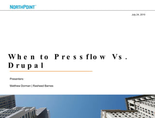 When to Pressflow Vs. Drupal ,[object Object],[object Object],July 24, 2010 