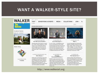 WANT A WALKER-ST YLE SITE?

http://www.walkerart.org/

 