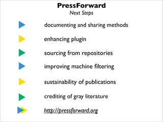 PressForward
Next Steps

documenting and sharing methods

enhancing plugin
sourcing from repositories
improving machine ﬁl...