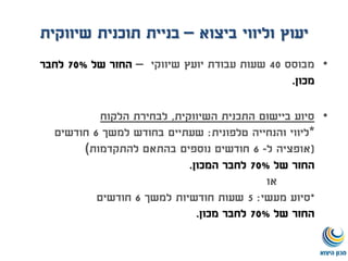 •‫מבוסס‬40‫שעות‬‫שיווקי‬ ‫יועץ‬ ‫עבודת‬–‫של‬ ‫החזר‬70%‫לחבר‬
‫מכון‬.
•‫השיווקית‬ ‫התכנית‬ ‫ביישום‬ ‫סיוע‬,‫הלקוח‬ ‫לבחירת‬
*‫טלפונית‬ ‫והנחייה‬ ‫ליווי‬:‫למשך‬ ‫בחודש‬ ‫שעתיים‬6‫חודשים‬
(‫ל‬ ‫אופציה‬-6‫להתקדמות‬ ‫בהתאם‬ ‫נוספים‬ ‫חודשים‬(
‫של‬ ‫החזר‬70%‫לחבר‬‫המכון‬.
‫או‬
*‫מעשי‬ ‫סיוע‬:5‫למשך‬ ‫חודשיות‬ ‫שעות‬6‫חודשים‬
‫של‬ ‫החזר‬70%‫מכון‬ ‫לחבר‬.
‫ביצוא‬ ‫וליווי‬ ‫יעוץ‬–‫בניית‬‫תוכנית‬‫שיווקית‬
 