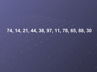 74, 14, 21, 44, 38, 97, 11, 78, 65, 88, 30 