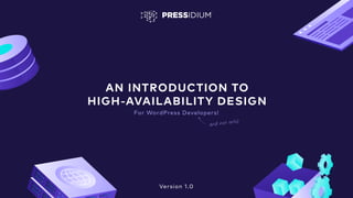 AN INTRODUCTION TO
HIGH-AVAILABILITY DESIGN
For WordPress Developers!
Version 1.0
and not only!
 