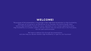WELCOME!
The purpose of this presentation, is to provide a clear, high-level introduction to High Availability.
Although w...