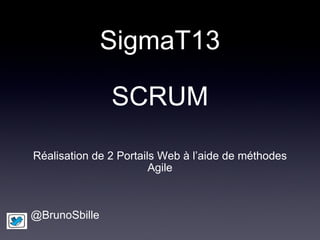 SigmaT13 SCRUM Réalisation de 2 Portails Web à l’aide de méthodes Agile @BrunoSbille 