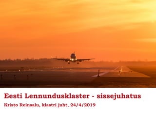 Eesti Lennundusklaster - sissejuhatus
Kristo Reinsalu, klastri juht, 24/4/2019
 