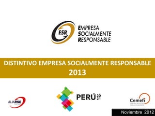 DISTINTIVO EMPRESA SOCIALMENTE RESPONSABLE
                  2013



                                 Noviembre 2012
 