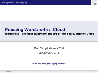 Pressing Words with a Cloud WordPress Technical Overview, the art of the Scale, and the Cloud Hans Zaunere, Managing Member 02/04/10 WordCamp Indonesia 2010 January 30 th , 2010 