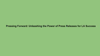 Pressing Forward: Unleashing the Power of Press Releases for LA Success
 
