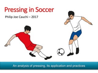 Pressing in Soccer
Philip Joe Cauchi – 2017
An analysis of pressing, its application and practices
 