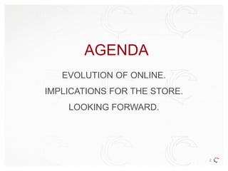 AGENDA
EVOLUTION OF ONLINE.
IMPLICATIONS FOR THE STORE.
LOOKING FORWARD.
2
 