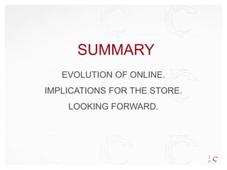 SUMMARY
EVOLUTION OF ONLINE.
IMPLICATIONS FOR THE STORE.
LOOKING FORWARD.
2
8
 