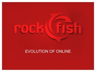 EVOLUTION OF ONLINE
 