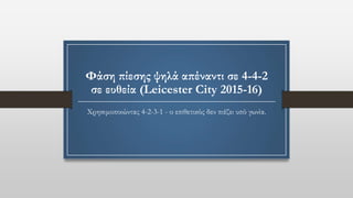 Φάση πίεσης ψηλά απέναντι σε 4-4-2
σε ευθεία (Leicester City 2015-16)
Χρησιμοποιώντας 4-2-3-1 - ο επιθετικός δεν πιέζει υπό γωνία.
 