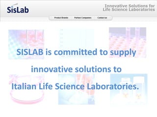 SISLAB is committed to supply
     innovative solutions to
Italian Life Science Laboratories.
 