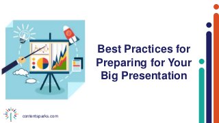 contentsparks.com
Best Practices for
Preparing for Your
Big Presentation
 