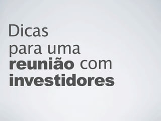 Dicas
para uma
reunião com
investidores
 