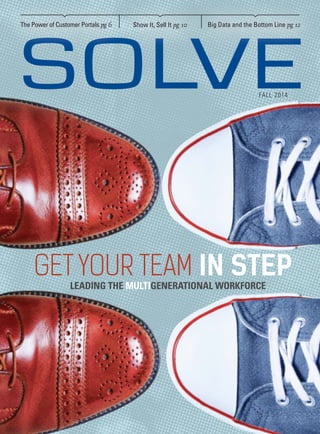 FALL 2014
GET YOUR TEAM IN STEPLEADING THE MULTIGENERATIONAL WORKFORCE
The Power of Customer Portals pg 6 Show It, Sell It pg 10 Big Data and the Bottom Line pg 12
 
