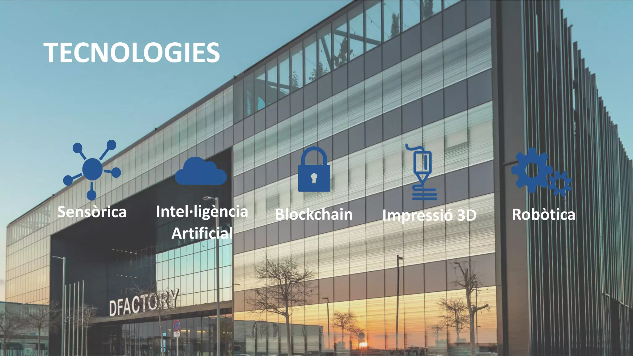 TECNOLOGIES
Blockchain Impressió 3D
Intel·ligència
Artificial
Sensòrica Robòtica
 