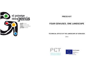 PRESS KIT



FOUR GENIUSES, ONE LANDSCAPE



TECHNICAL OFFICE OF THE LANDSCAPE OF GENIUSES

                    2012
 