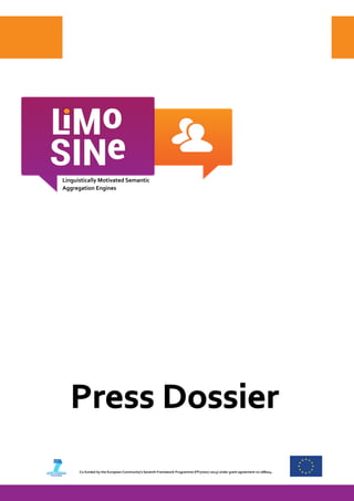 Press Dossier
Linguistically Motivated Semantic
Aggregation Engines
Co-funded by the European Community's Seventh Framework Programme (FP7/2007-2013) under grant agreement no 288024.
 