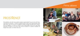 Prima zábava
Pět soutěžících, pět večeří, menu tradiční, exotická i experimentální! To je už od roku 2010 feno-
mén televizních obrazovek – Prostřeno! Amatérští kuchaři ze všech koutů České republiky každý
týden bojují o výhru 60 tisíc korun pro nejlepšího hostitele a aktuálně mají další důvod k předve-
dení toho nejlepšího, co u plotny umí. Nově si mohou odnést dalších 30 tisíc korun, které získají
hlasováním od diváků. To už je výzva, kterou stojí za to přijmout! A s prázdnou neodejdou ani
hlasující diváci, jeden z nich získá 5 tisíc korun.
 